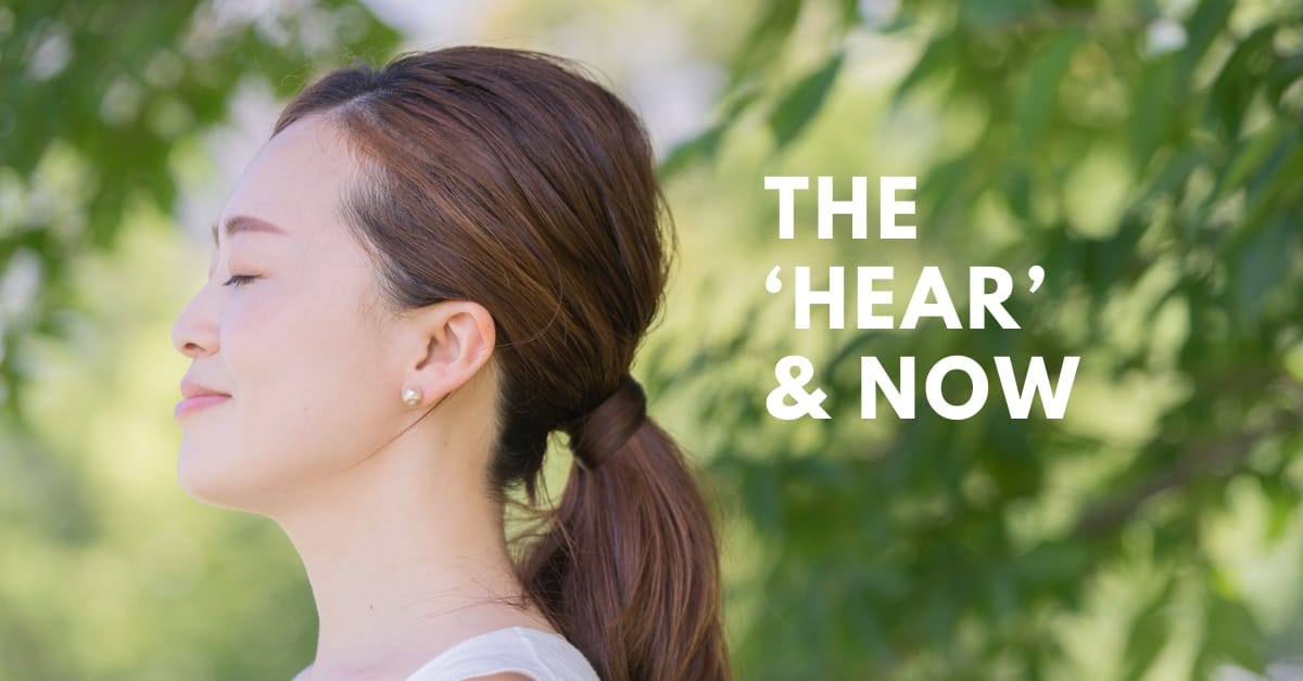 How to stop and listen to the world around you: tips to help you be in the moment (or the ‘hear’ and now).